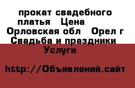 прокат свадебного платья › Цена ­ 900 - Орловская обл., Орел г. Свадьба и праздники » Услуги   